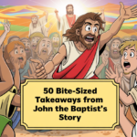 50 Bite-Sized Takeaways from John the Baptist’s Story