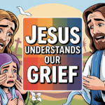 Jesus Understands Our Grief